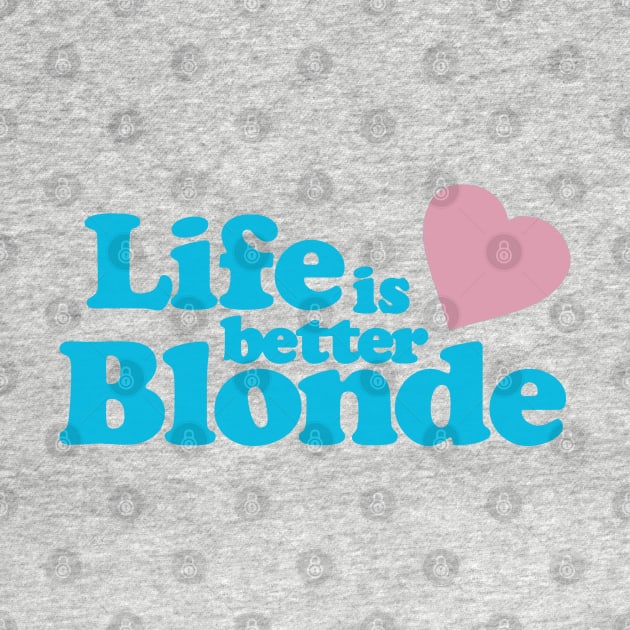 Life Is Better Blonde by Flippin' Sweet Gear